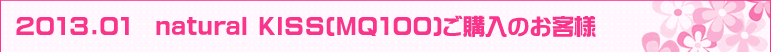 2013.01�@natural KISS(MQ100)���w���̂��q�l